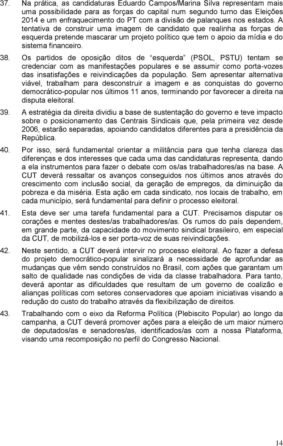 38. Os partidos de oposição ditos de esquerda (PSOL, PSTU) tentam se credenciar com as manifestações populares e se assumir como porta-vozes das insatisfações e reivindicações da população.