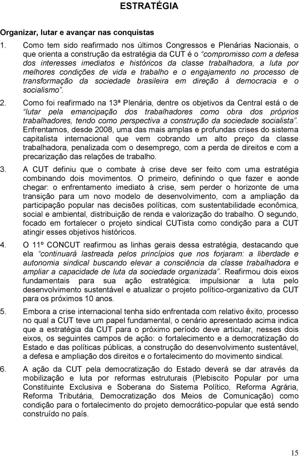 trabalhadora, a luta por melhores condições de vida e trabalho e o engajamento no processo de transformação da sociedade brasileira em direção à democracia e o socialismo. 2.