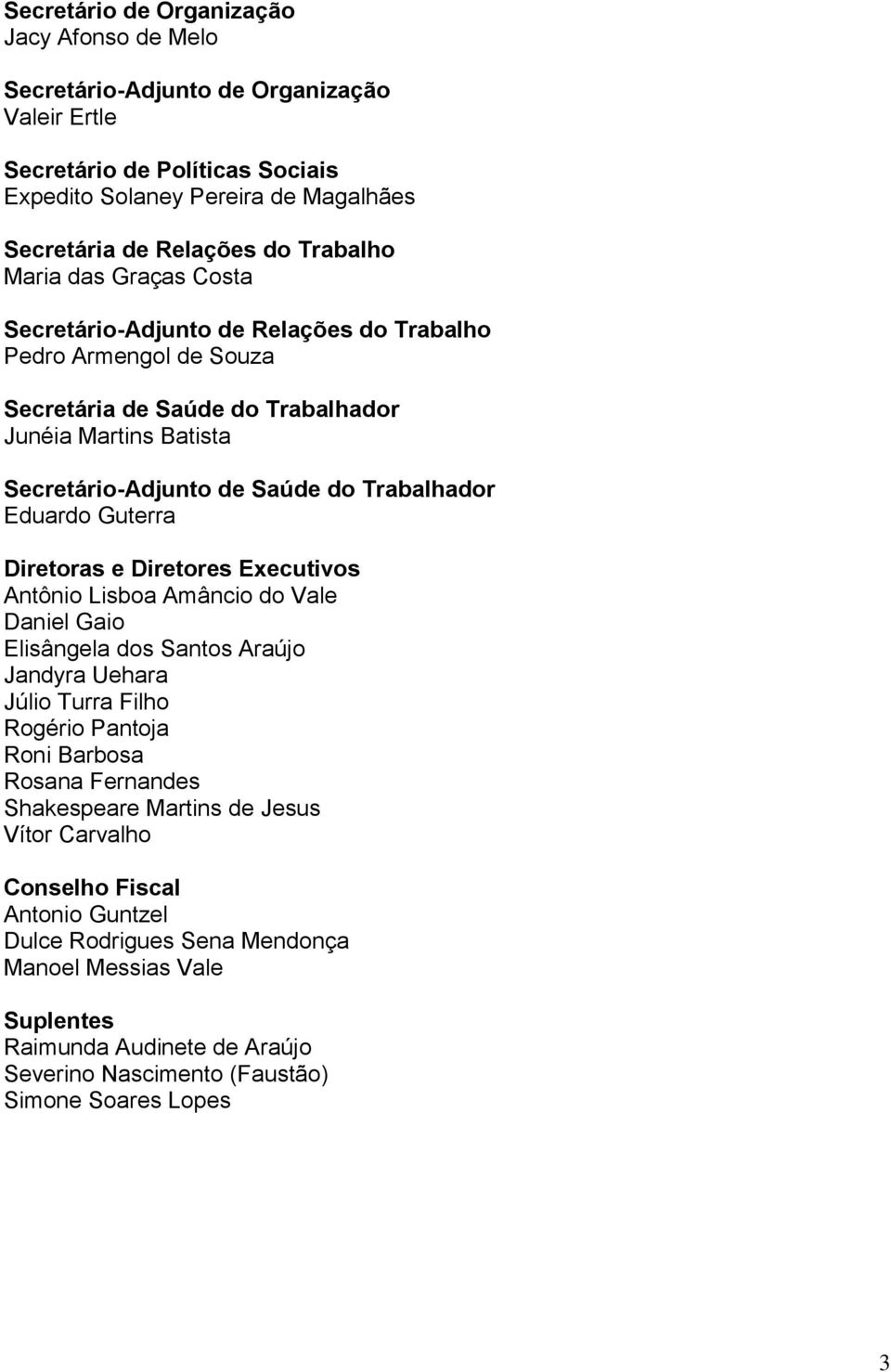 Guterra Diretoras e Diretores Executivos Antônio Lisboa Amâncio do Vale Daniel Gaio Elisângela dos Santos Araújo Jandyra Uehara Júlio Turra Filho Rogério Pantoja Roni Barbosa Rosana Fernandes