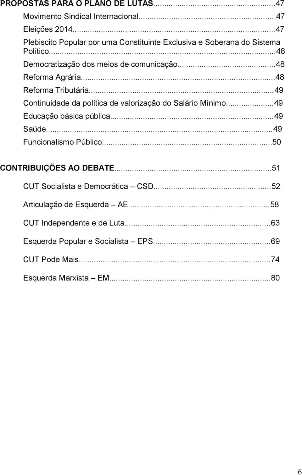 ..48 Reforma Tributária...49 Continuidade da política de valorização do Salário Mínimo...49 Educação básica pública...49 Saúde...49 Funcionalismo Público.