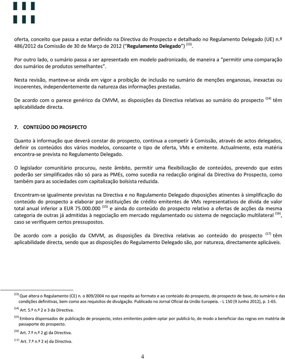 Nesta revisão, manteve-se ainda em vigor a proibição de inclusão no sumário de menções enganosas, inexactas ou incoerentes, independentemente da natureza das informações prestadas.