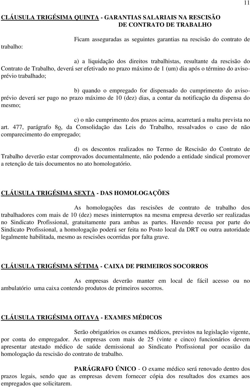 cumprimento do avisoprévio deverá ser pago no prazo máximo de 10 (dez) dias, a contar da notificação da dispensa do mesmo; c) o não cumprimento dos prazos acima, acarretará a multa prevista no art.