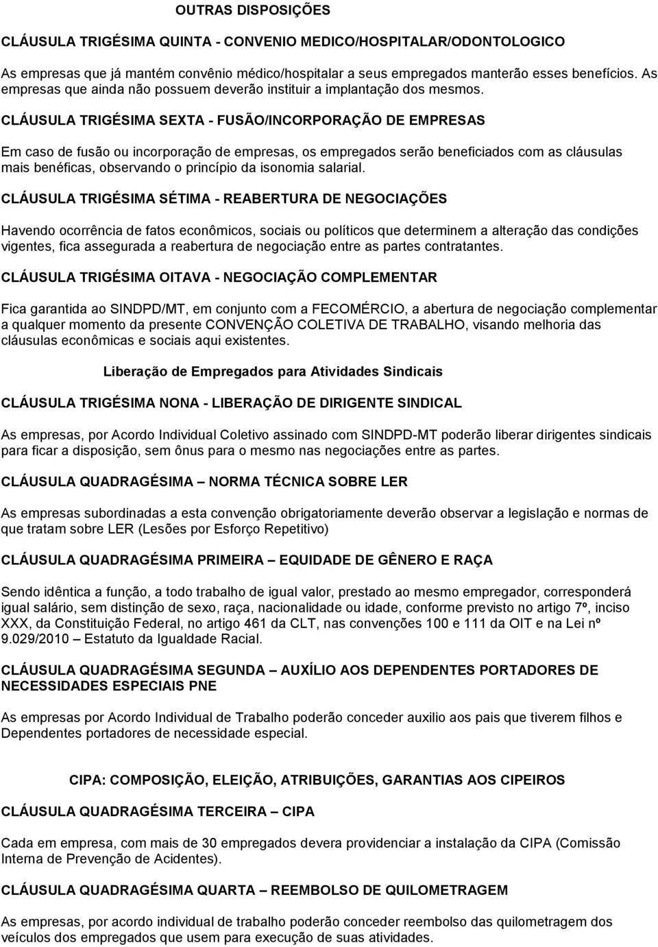 CLÁUSULA TRIGÉSIMA SEXTA - FUSÃO/INCORPORAÇÃO DE EMPRESAS Em caso de fusão ou incorporação de empresas, os empregados serão beneficiados com as cláusulas mais benéficas, observando o princípio da