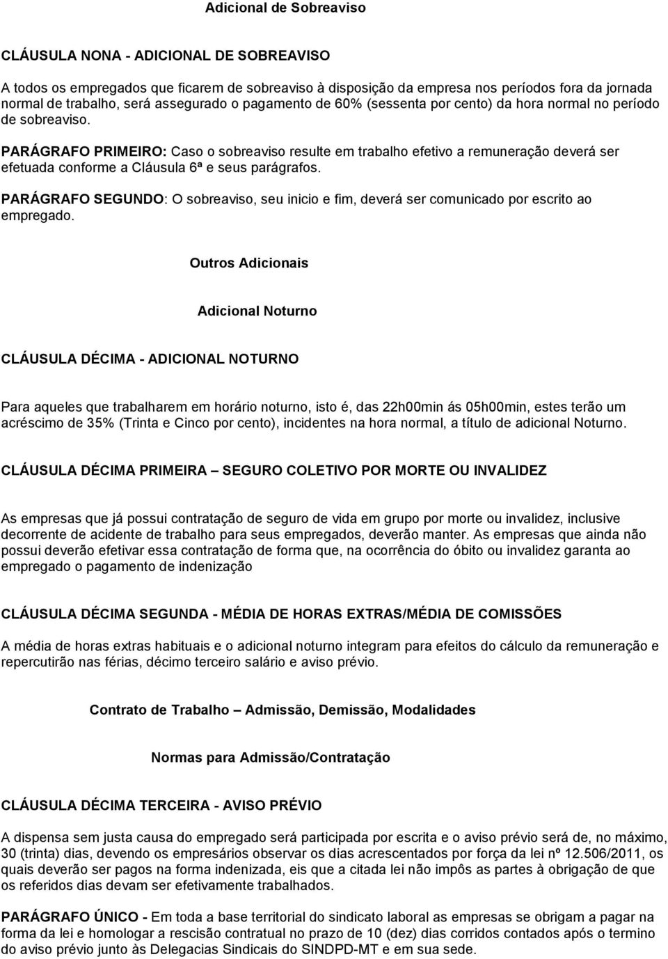 PARÁGRAFO PRIMEIRO: Caso o sobreaviso resulte em trabalho efetivo a remuneração deverá ser efetuada conforme a Cláusula 6ª e seus parágrafos.