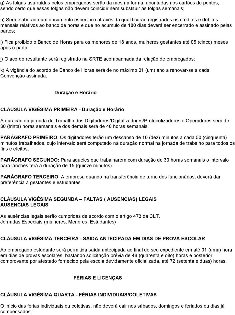 Fica proibido o Banco de Horas para os menores de 18 anos, mulheres gestantes até 05 (cinco) meses após o parto; j) O acordo resultante será registrado na SRTE acompanhada da relação de empregados;