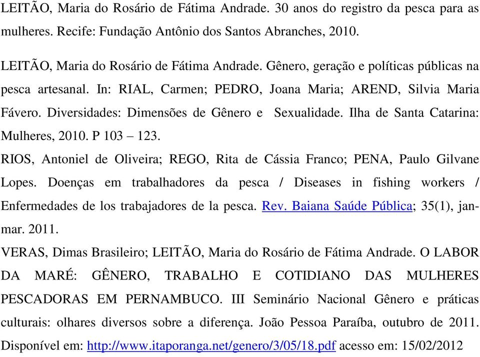 Ilha de Santa Catarina: Mulheres, 2010. P 103 123. RIOS, Antoniel de Oliveira; REGO, Rita de Cássia Franco; PENA, Paulo Gilvane Lopes.