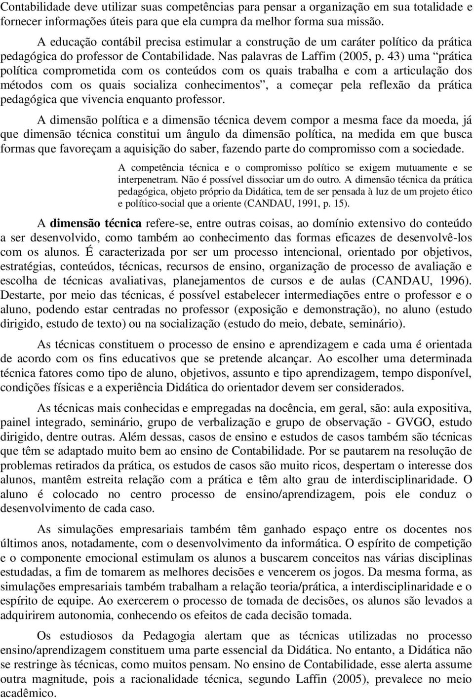 43) uma prática política comprometida com os conteúdos com os quais trabalha e com a articulação dos métodos com os quais socializa conhecimentos, a começar pela reflexão da prática pedagógica que