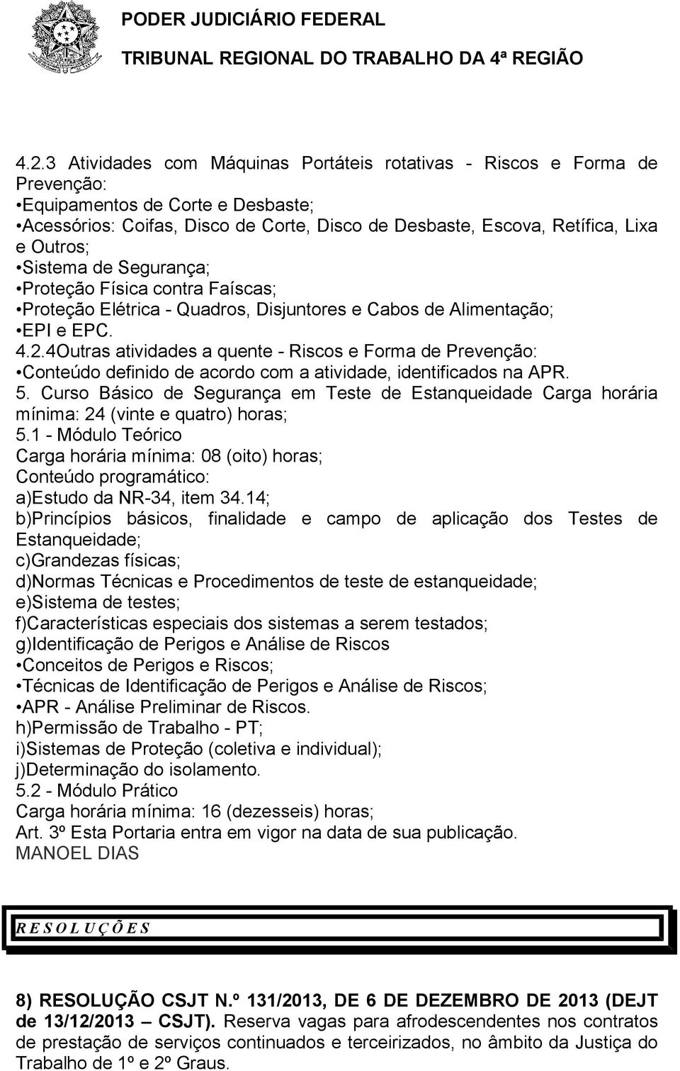 4Outras atividades a quente - Riscos e Forma de Prevenção: Conteúdo definido de acordo com a atividade, identificados na APR. 5.