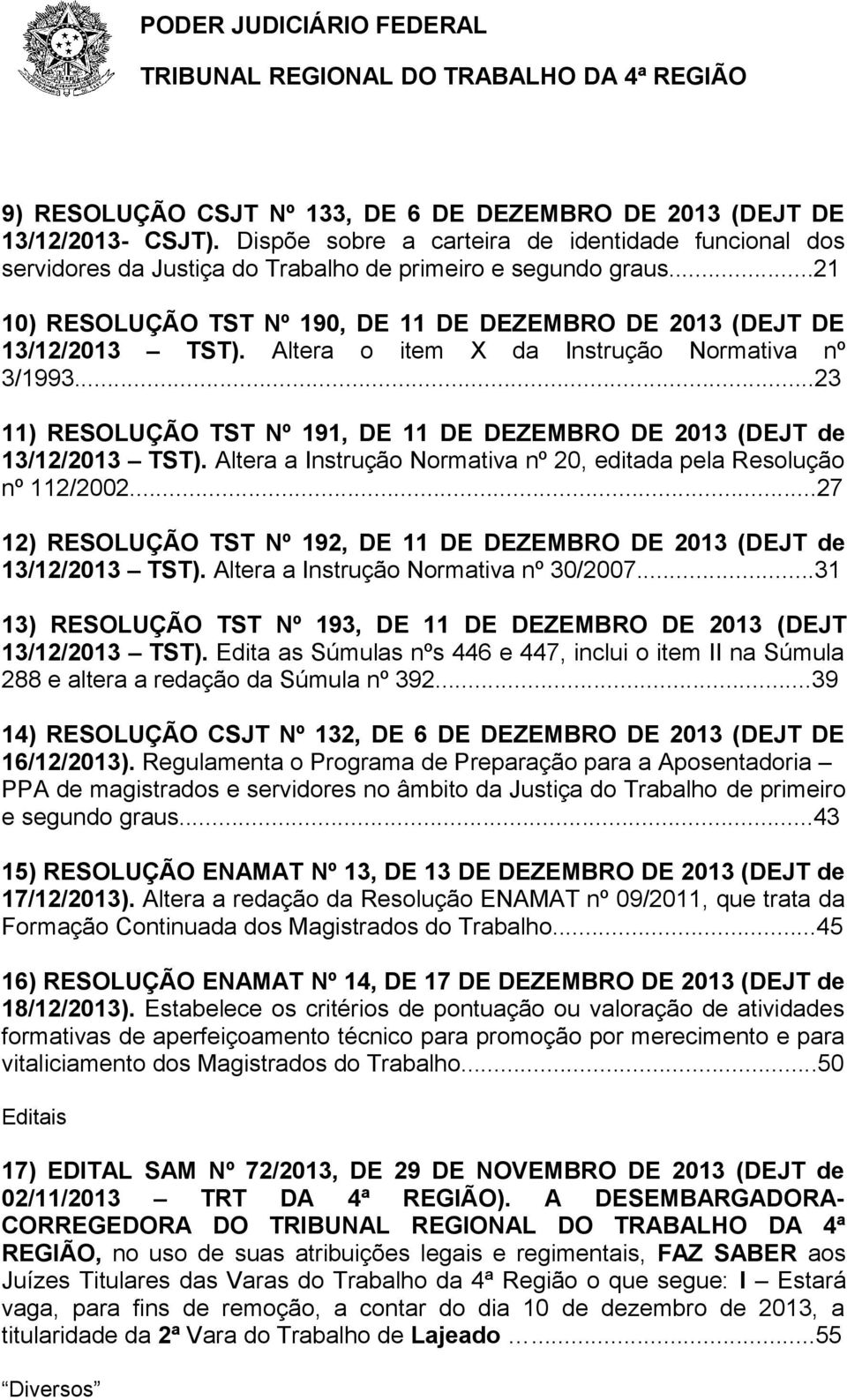 ..23 11) RESOLUÇÃO TST Nº 191, DE 11 DE DEZEMBRO DE 2013 (DEJT de 13/12/2013 TST). Altera a Instrução Normativa nº 20, editada pela Resolução nº 112/2002.