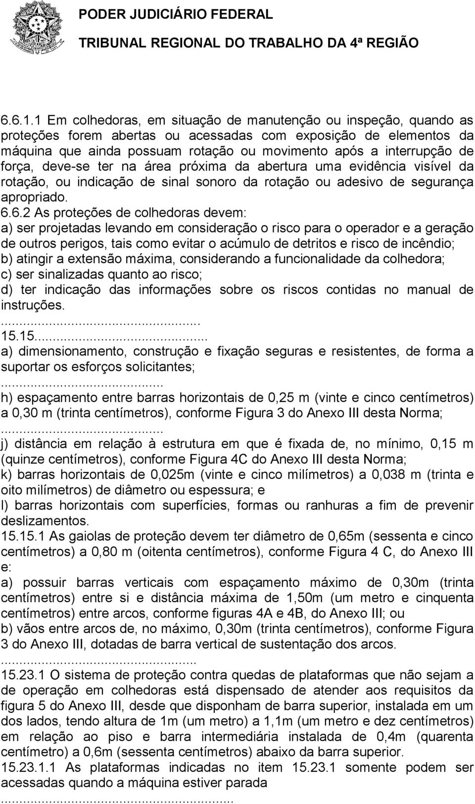 de força, deve-se ter na área próxima da abertura uma evidência visível da rotação, ou indicação de sinal sonoro da rotação ou adesivo de segurança apropriado. 6.