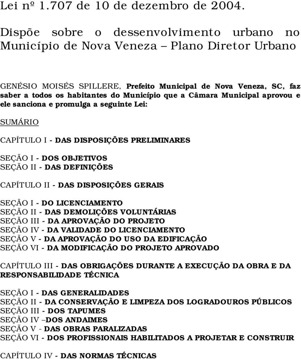 que a Câmara Municipal aprovou e ele sanciona e promulga a seguinte Lei: SUMÁRIO CAPÍTULO I - DAS DISPOSIÇÕES PRELIMINARES SEÇÃO I - DOS OBJETIVOS SEÇÃO II - DAS DEFINIÇÕES CAPÍTULO II - DAS