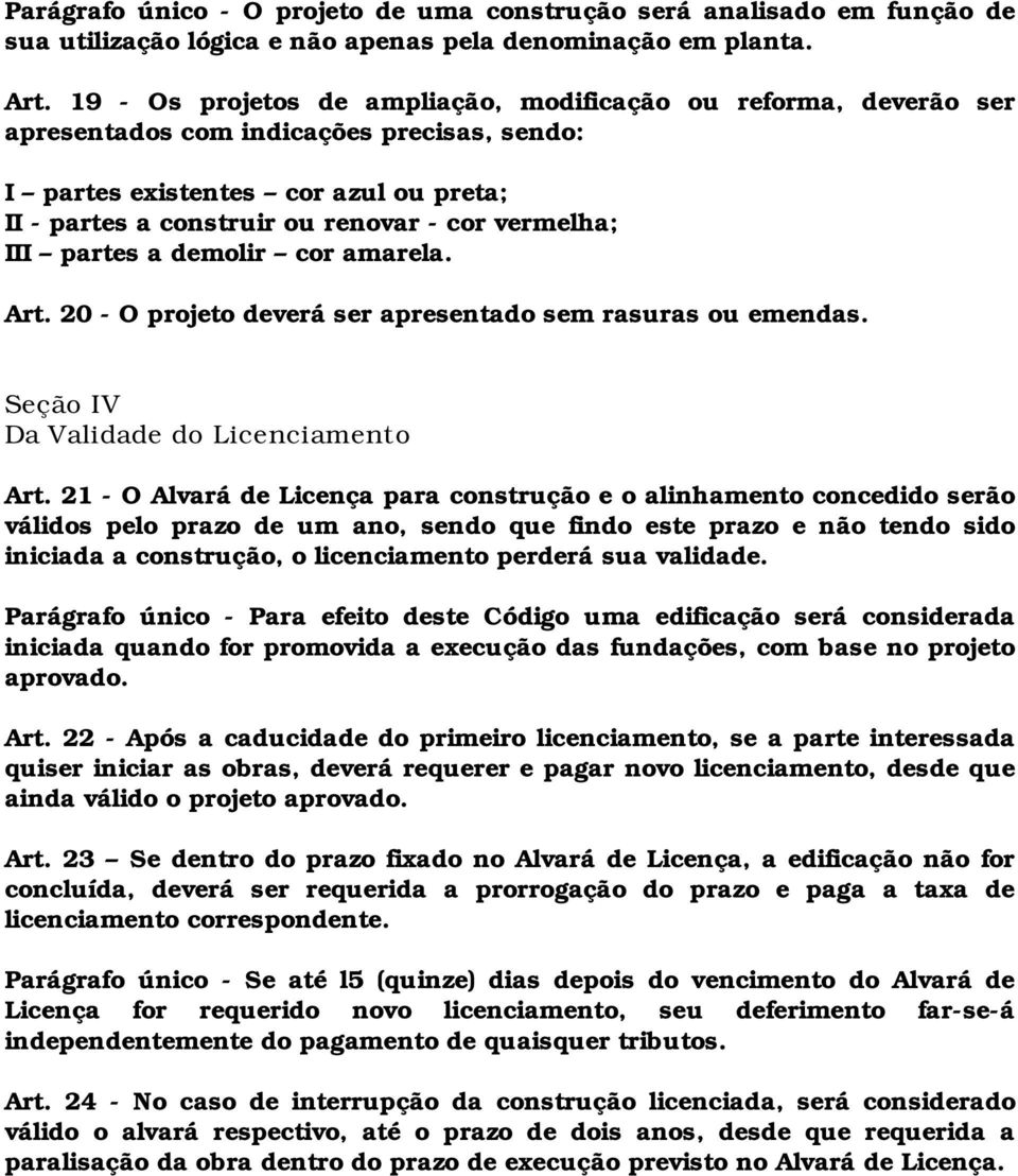 vermelha; III partes a demolir cor amarela. Art. 20 - O projeto deverá ser apresentado sem rasuras ou emendas. Seção IV Da Validade do Licenciamento Art.