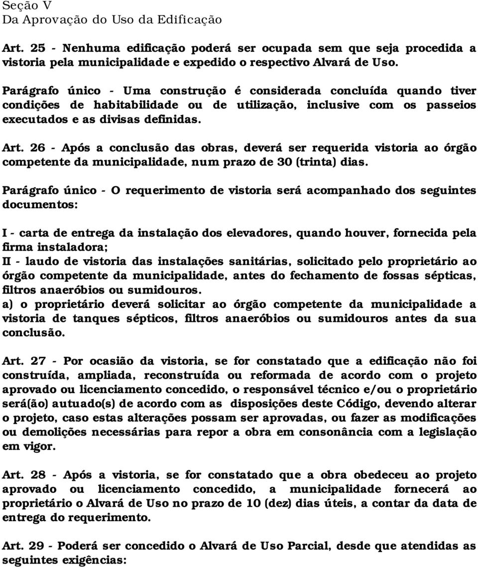 26 - Após a conclusão das obras, deverá ser requerida vistoria ao órgão competente da municipalidade, num prazo de 30 (trinta) dias.