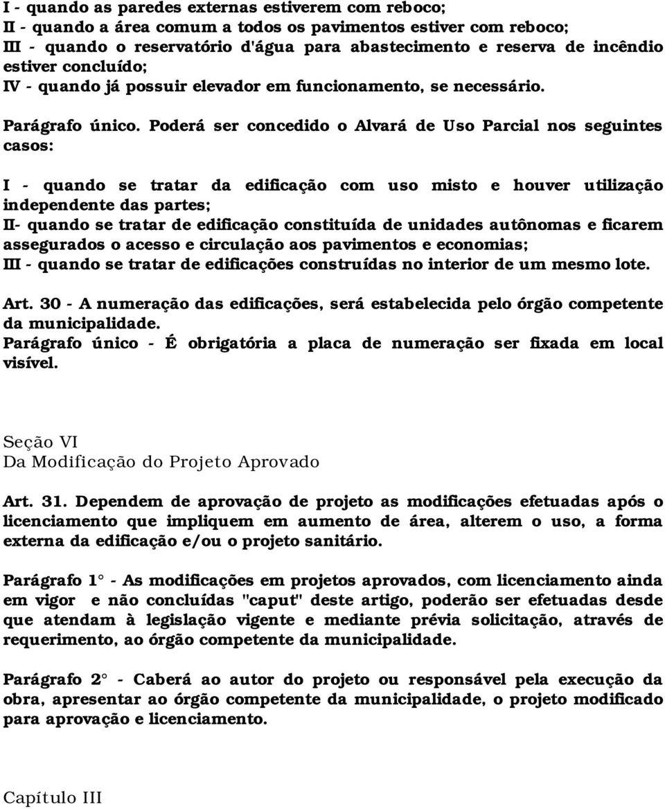 Poderá ser concedido o Alvará de Uso Parcial nos seguintes casos: I - quando se tratar da edificação com uso misto e houver utilização independente das partes; II- quando se tratar de edificação