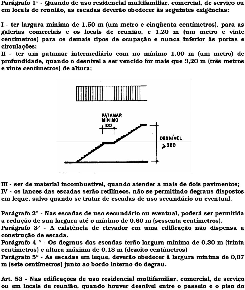 um patamar intermediário com no mínimo 1,00 m (um metro) de profundidade, quando o desnível a ser vencido for mais que 3,20 m (três metros e vinte centímetros) de altura; III - ser de material