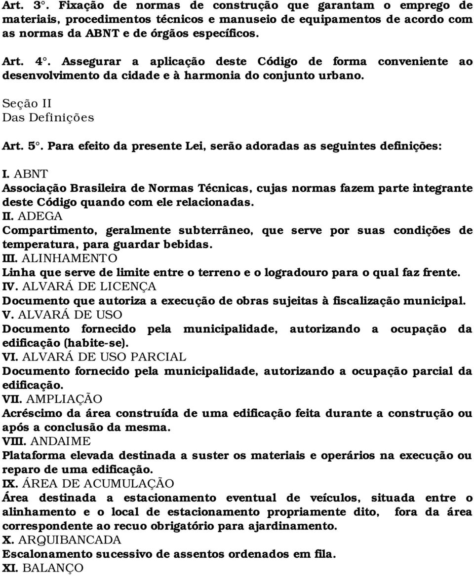 Para efeito da presente Lei, serão adoradas as seguintes definições: I. ABNT Associação Brasileira de Normas Técnicas, cujas normas fazem parte integrante deste Código quando com ele relacionadas. II.