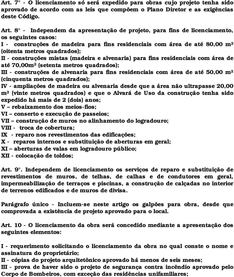 construções mistas (madeira e alvenaria) para fins residenciais com área de até 70,00m 2 (setenta metros quadrados); III - construções de alvenaria para fins residenciais com área de até 50,00 m 2