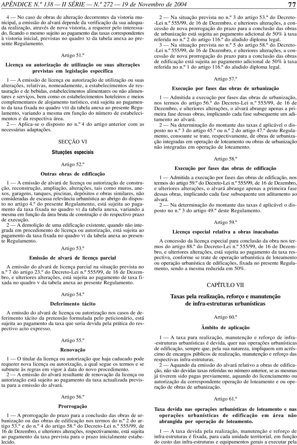 º Licença ou autorização de utilização ou suas alterações previstas em legislação específica 1 A emissão de licença ou autorização de utilização ou suas alterações, relativas, nomeadamente, a