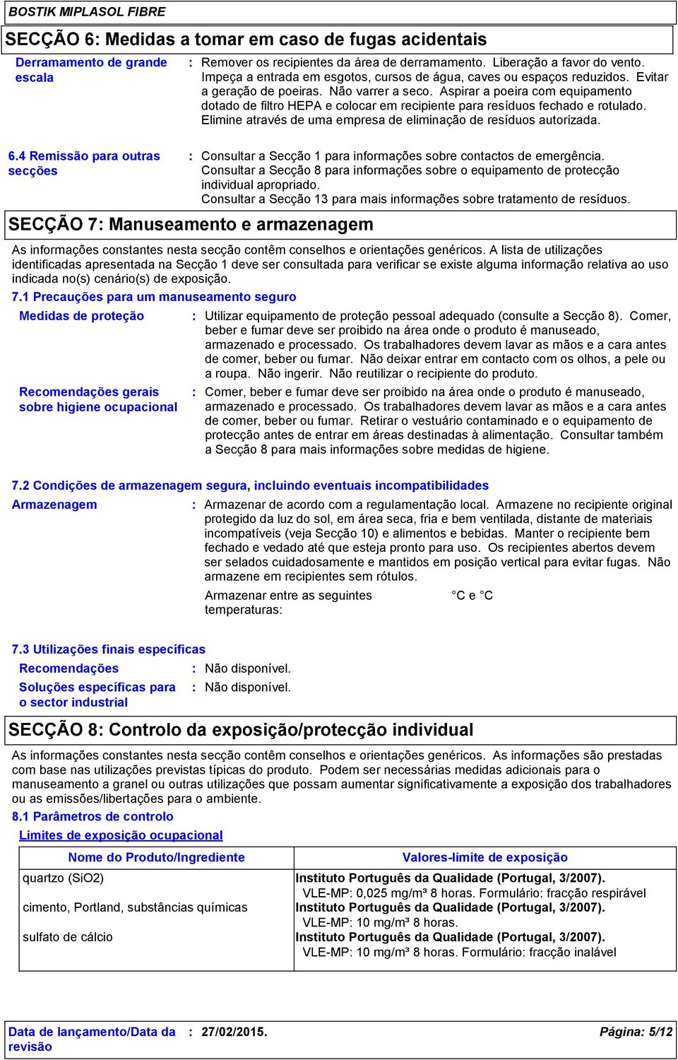 Aspirar a poeira com equipamento dotado de filtro HEPA e colocar em recipiente para resíduos fechado e rotulado. Elimine através de uma empresa de eliminação de resíduos autorizada. 6.