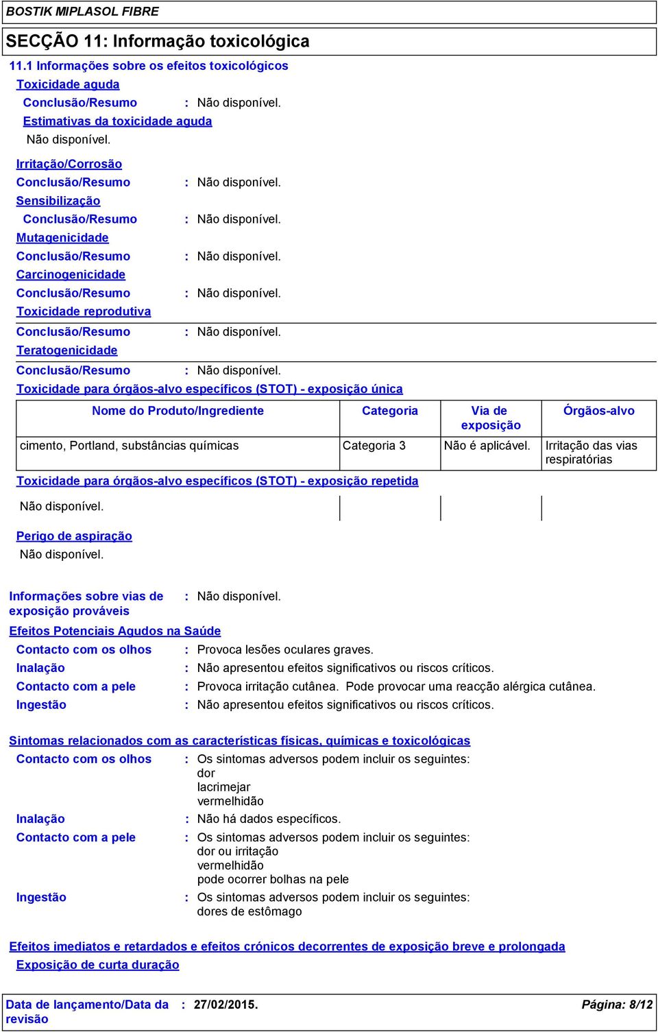 Conclusão/Resumo Carcinogenicidade Conclusão/Resumo Toxicidade reprodutiva Conclusão/Resumo Teratogenicidade Conclusão/Resumo Toxicidade para órgãosalvo específicos (STOT) exposição única Nome do