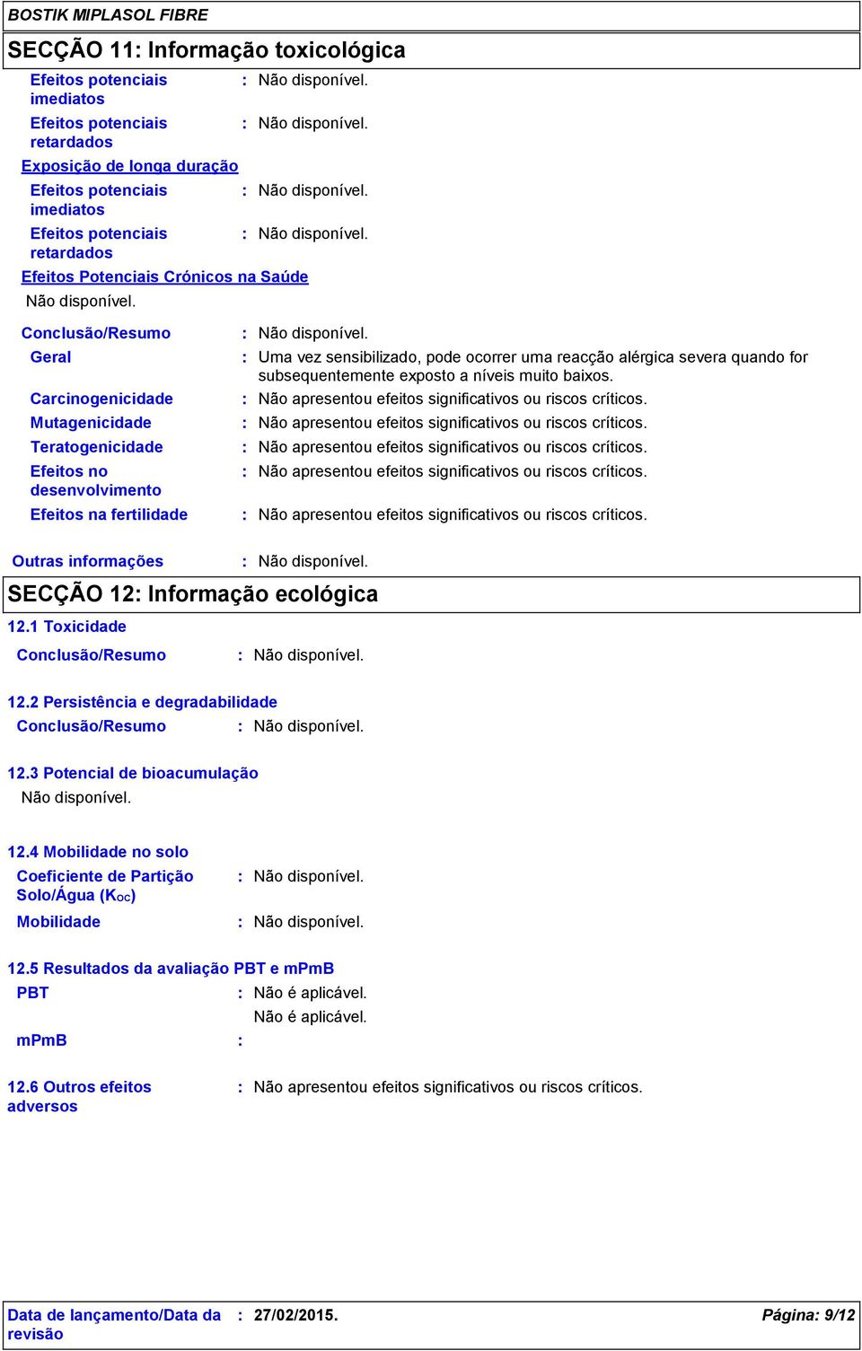 severa quando for subsequentemente exposto a níveis muito baixos. Outras informações SECÇÃO 12 Informação ecológica 12.1 Toxicidade Conclusão/Resumo 12.