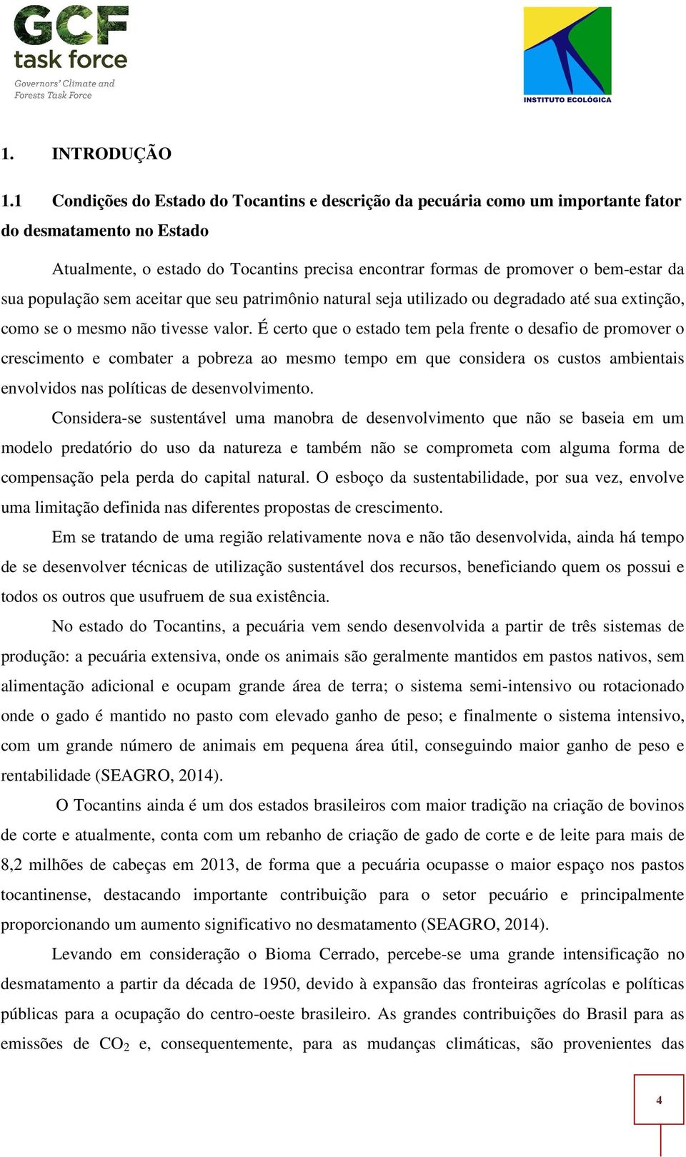 população sem aceitar que seu patrimônio natural seja utilizado ou degradado até sua extinção, como se o mesmo não tivesse valor.