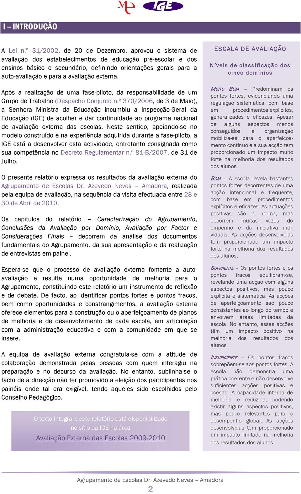 a avaliação externa. Após a realização de uma fase-piloto, da responsabilidade de um Grupo de Trabalho (Despacho Conjunto n.