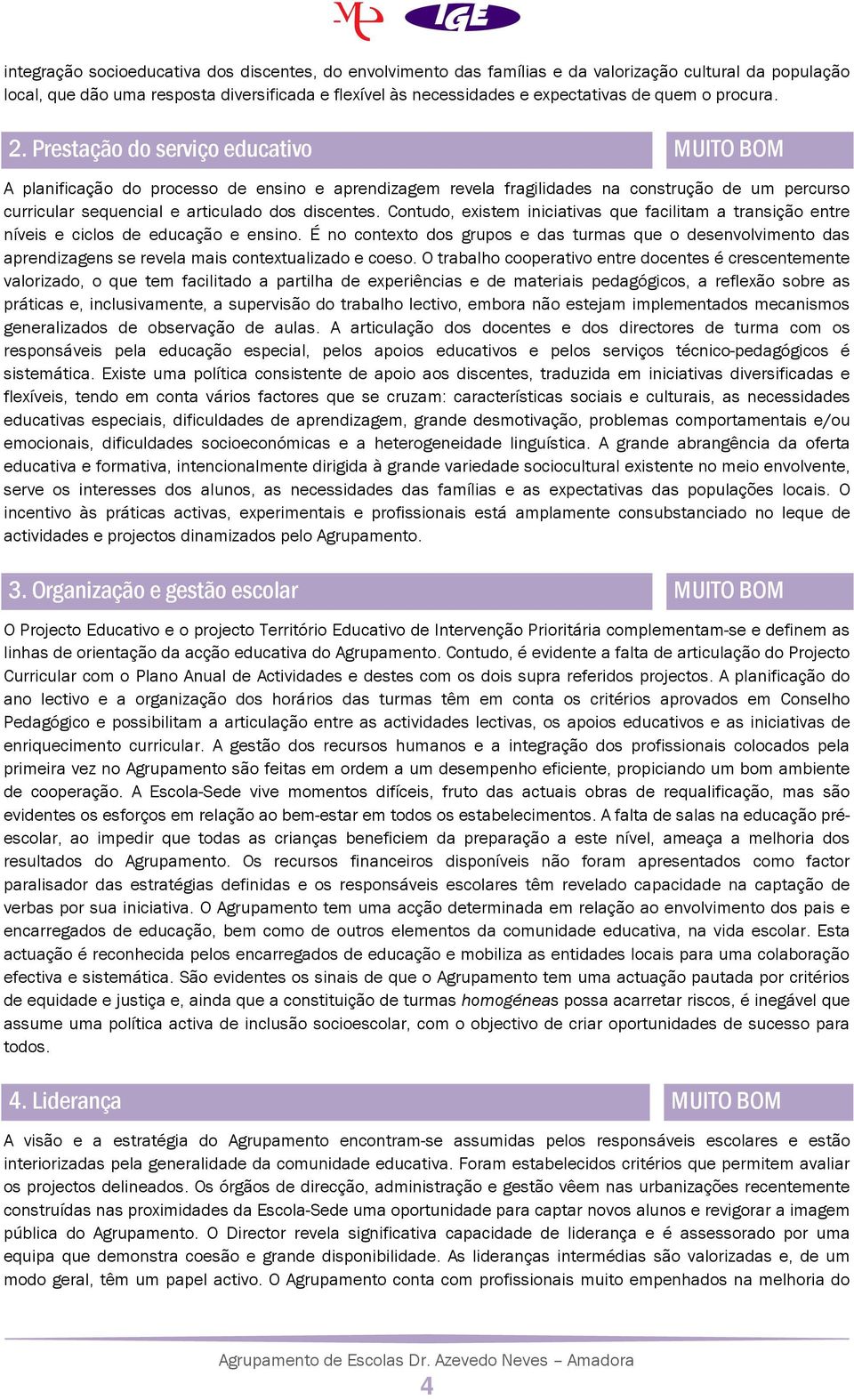 Prestação do serviço educativo MUITO BOM A planificação do processo de ensino e aprendizagem revela fragilidades na construção de um percurso curricular sequencial e articulado dos discentes.