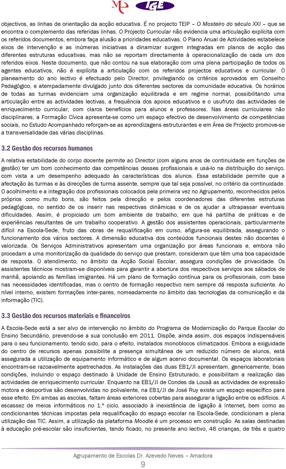 O Plano Anual de Actividades estabelece eixos de intervenção e as inúmeras iniciativas a dinamizar surgem integradas em planos de acção das diferentes estruturas educativas, mas não se reportam