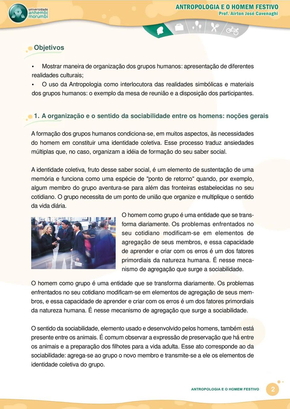 A organização e o sentido da sociabilidade entre os homens: noções gerais A formação dos grupos humanos condiciona-se, em muitos aspectos, às necessidades do homem em constituir uma identidade