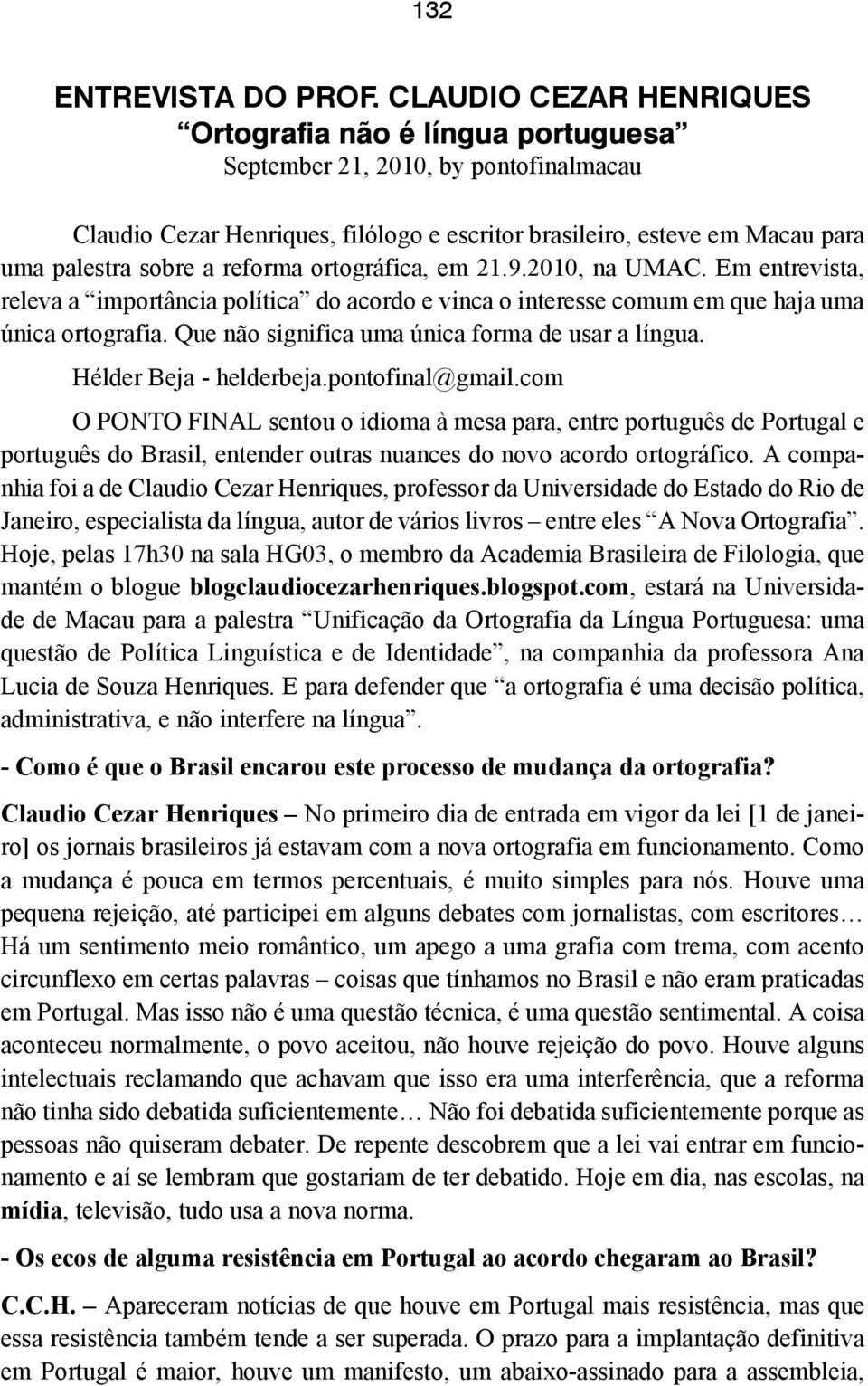 2010, na UMAC. Em entrevista, releva a importância política do acordo e vinca o interesse comum em que haja uma única ortografia. Que não significa uma única forma de usar a língua.