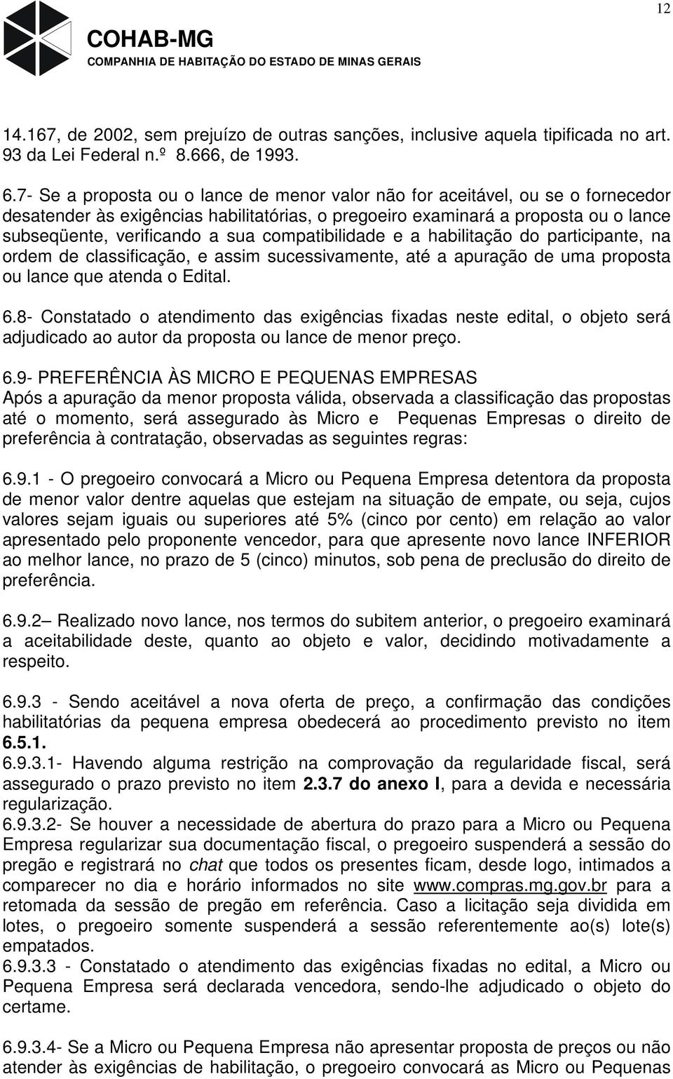 compatibilidade e a habilitação do participante, na ordem de classificação, e assim sucessivamente, até a apuração de uma proposta ou lance que atenda o Edital. 6.