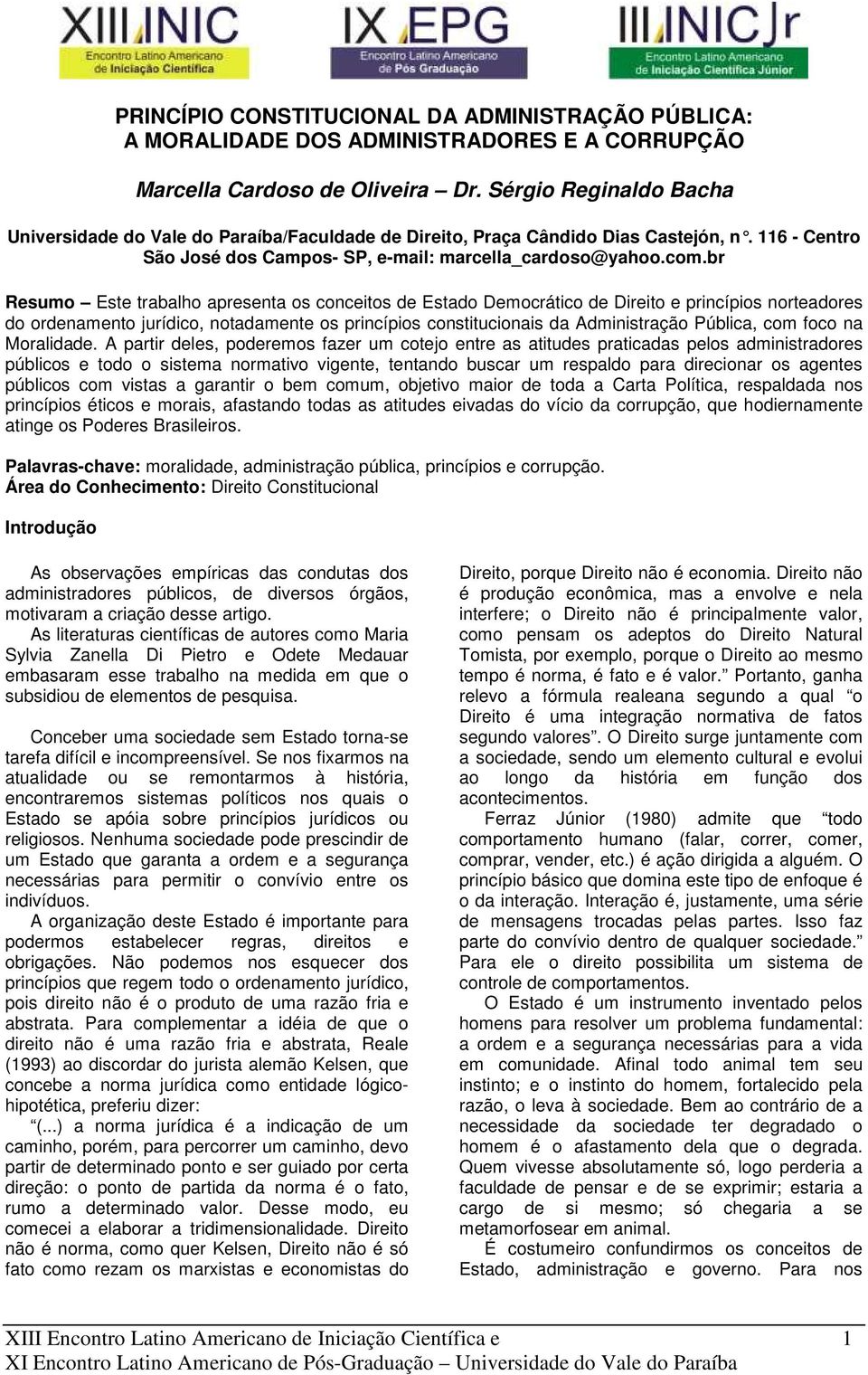 br Resumo Este trabalho apresenta os conceitos de Estado Democrático de Direito e princípios norteadores do ordenamento jurídico, notadamente os princípios constitucionais da Administração Pública,