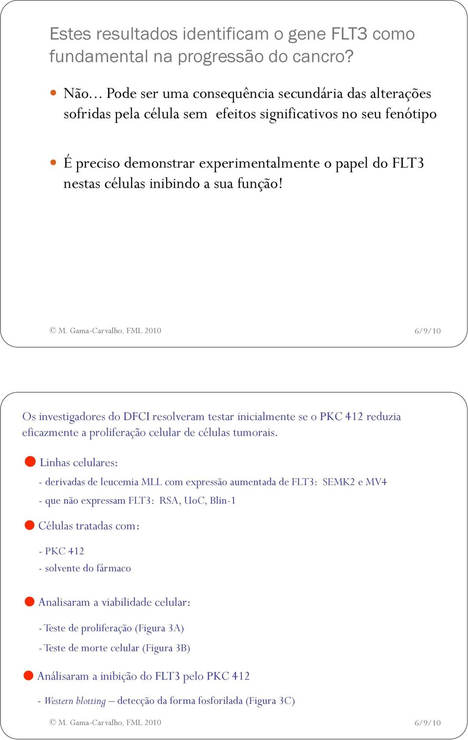 sua função! Os investigadores do DFCI resolveram testar inicialmente se o PKC 412 reduzia eficazmente a proliferação celular de células tumorais.