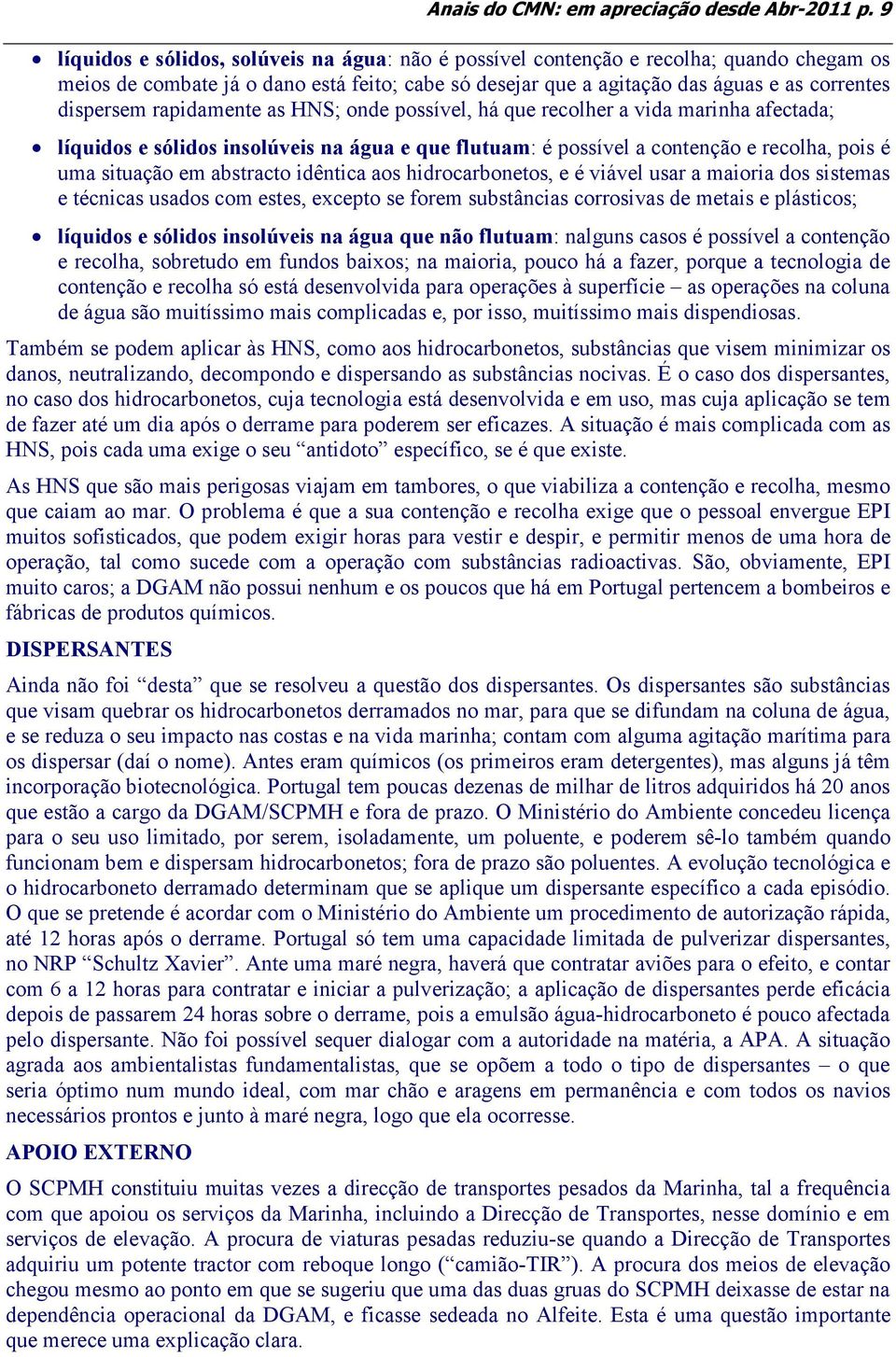 rapidamente as HNS; onde possível, há que recolher a vida marinha afectada; líquidos e sólidos insolúveis na água e que flutuam: é possível a contenção e recolha, pois é uma situação em abstracto