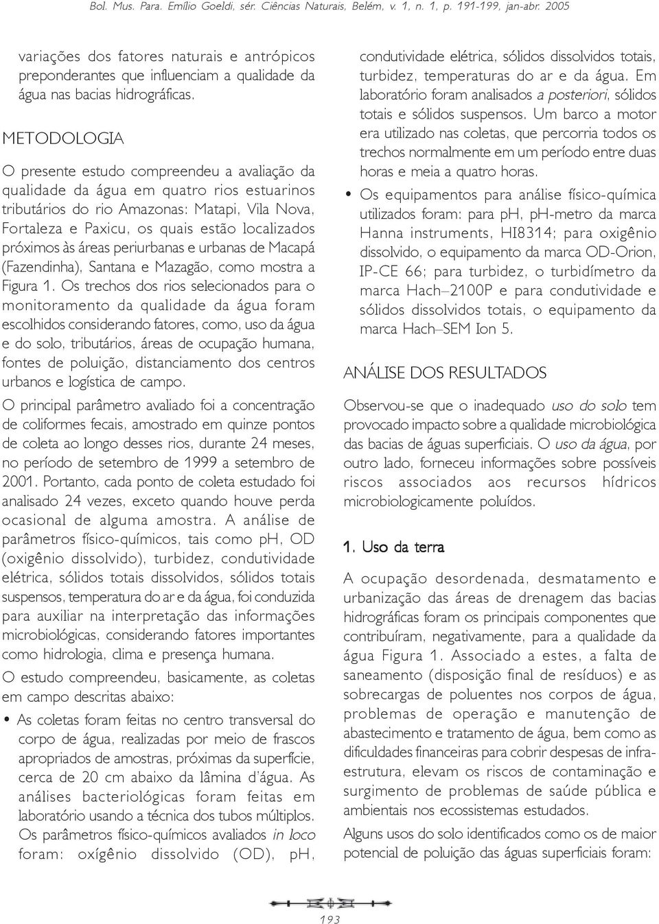 próximos às áreas periurbanas e urbanas de Macapá (Fazendinha), Santana e Mazagão, como mostra a Figura 1.