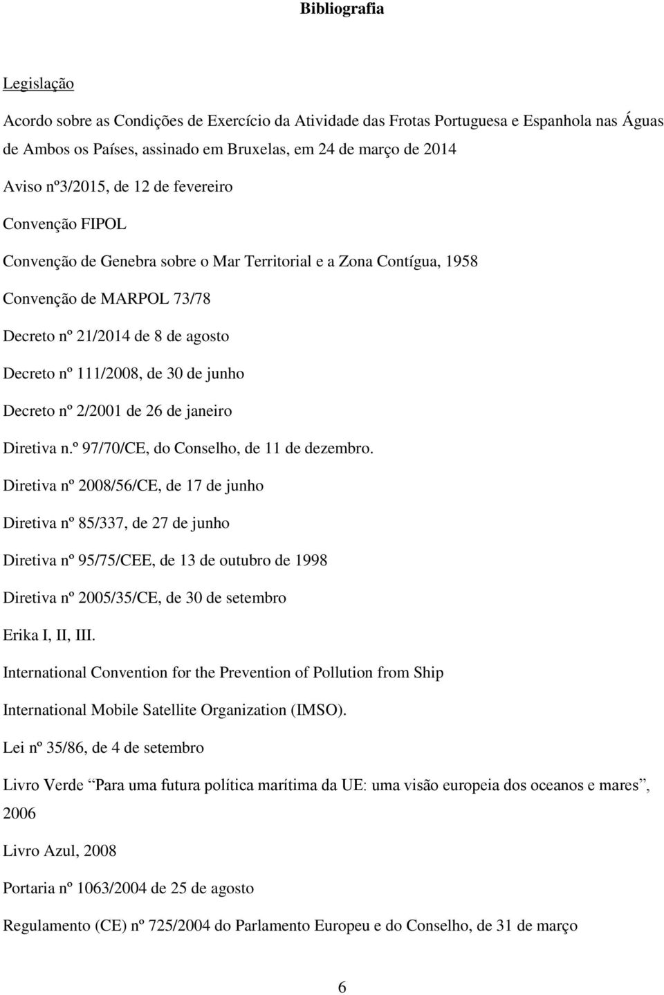 30 de junho Decreto nº 2/2001 de 26 de janeiro Diretiva n.º 97/70/CE, do Conselho, de 11 de dezembro.