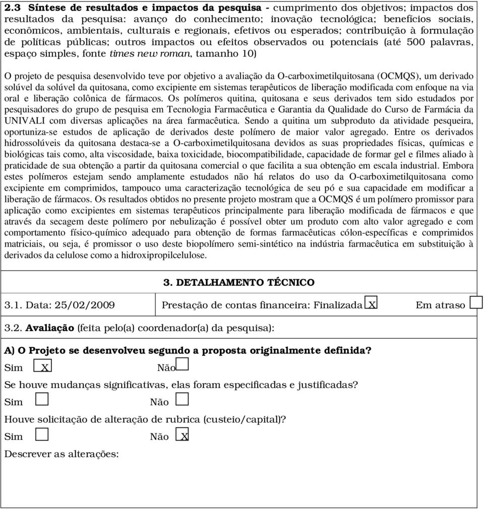 times new roman, tamanho 10) O projeto de pesquisa desenvolvido teve por objetivo a avaliação da O-carboximetilquitosana (OCMQS), um derivado solúvel da solúvel da quitosana, como excipiente em