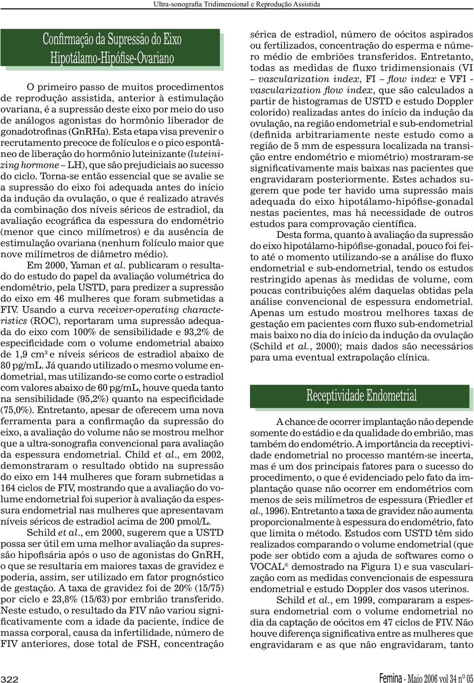 Esta etapa visa prevenir o recrutamento precoce de folículos e o pico espontâneo de liberação do hormônio luteinizante (luteinizing hormone LH), que são prejudiciais ao sucesso do ciclo.