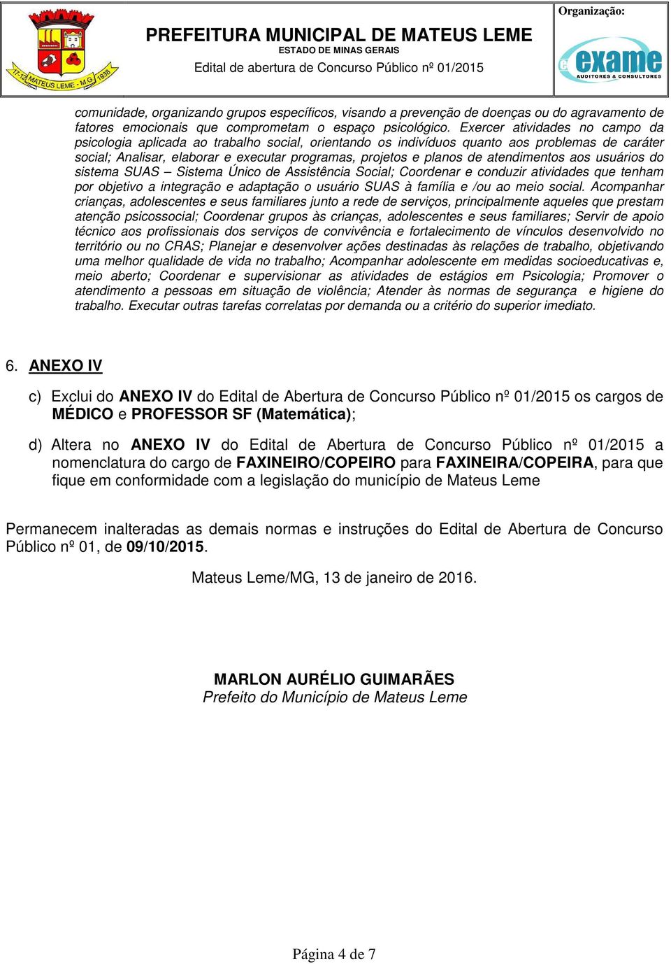 atendimentos aos usuários do sistema SUAS Sistema Único de Assistência Social; Coordenar e conduzir atividades que tenham por objetivo a integração e adaptação o usuário SUAS à família e /ou ao meio