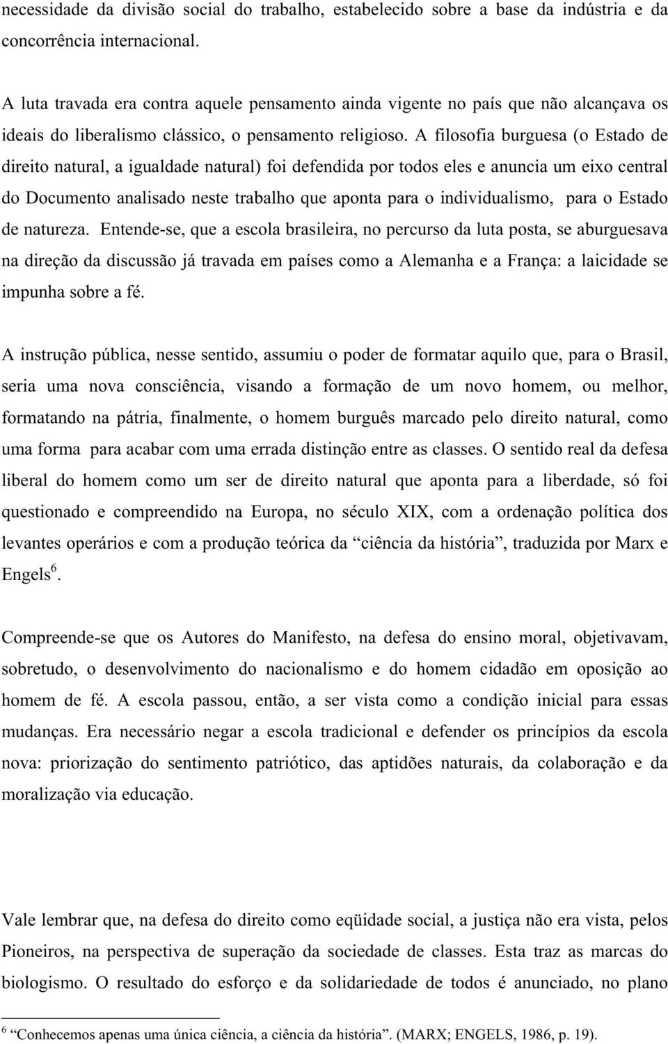 A filosofia burguesa (o Estado de direito natural, a igualdade natural) foi defendida por todos eles e anuncia um eixo central do Documento analisado neste trabalho que aponta para o individualismo,