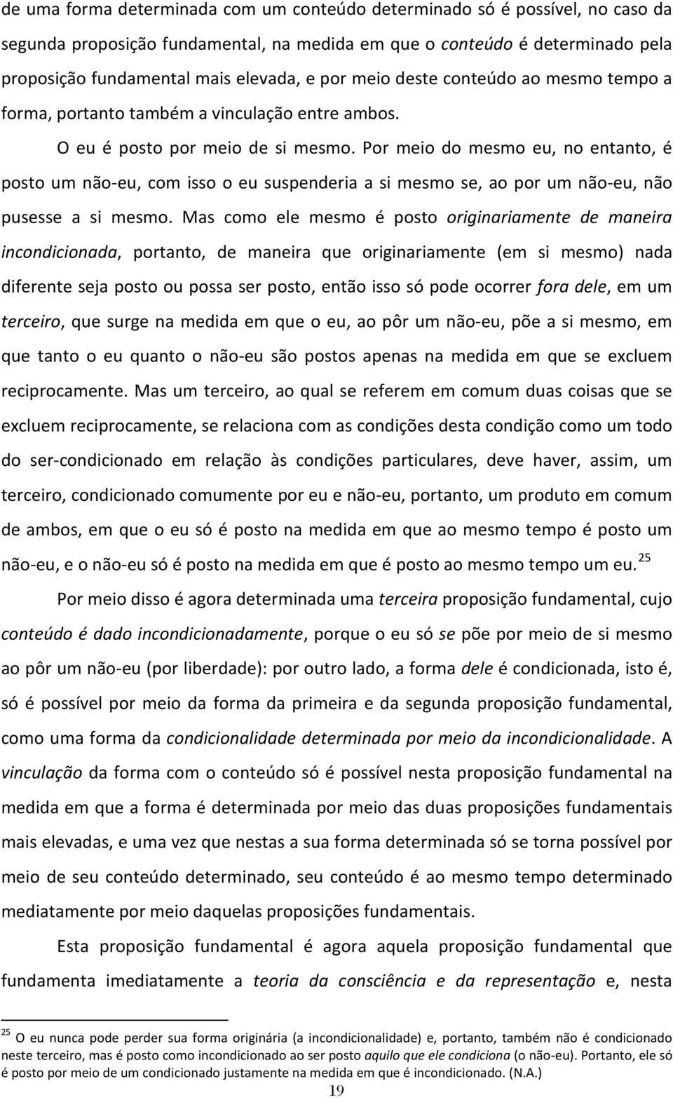 Por meio do mesmo eu, no entanto, é posto um não-eu, com isso o eu suspenderia a si mesmo se, ao por um não-eu, não pusesse a si mesmo.