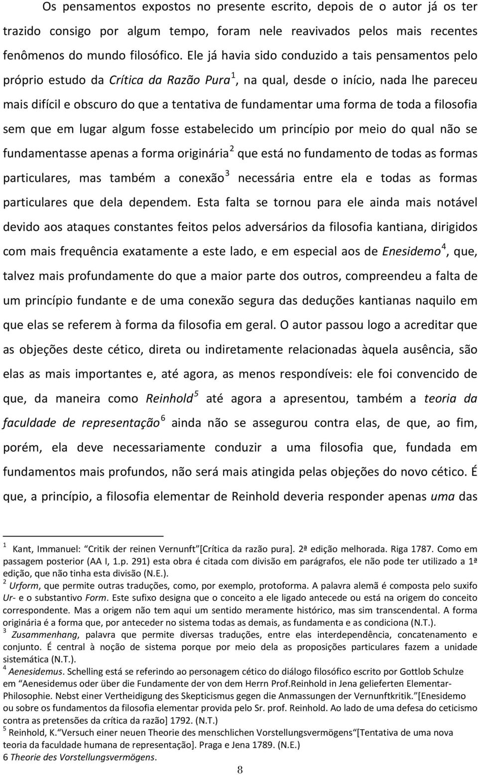 forma de toda a filosofia sem que em lugar algum fosse estabelecido um princípio por meio do qual não se fundamentasse apenas a forma originária 2 que está no fundamento de todas as formas