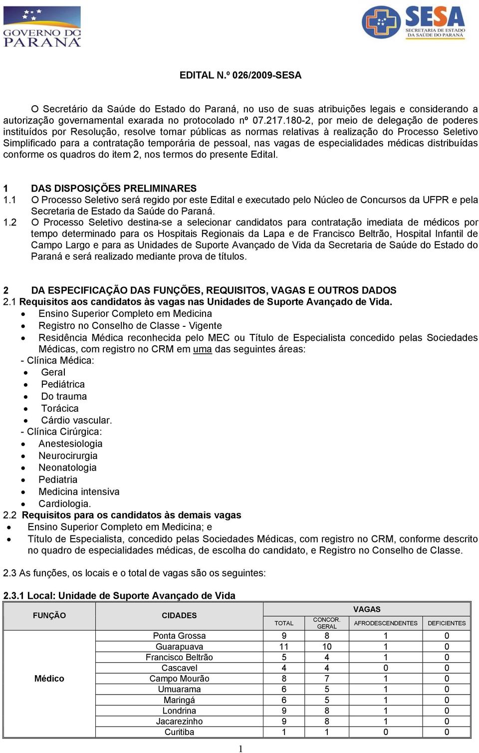 nas vagas de especialidades médicas distribuídas conforme os quadros do item 2, nos termos do presente Edital. 1 DAS DISPOSIÇÕES PRELIMINARES 1.