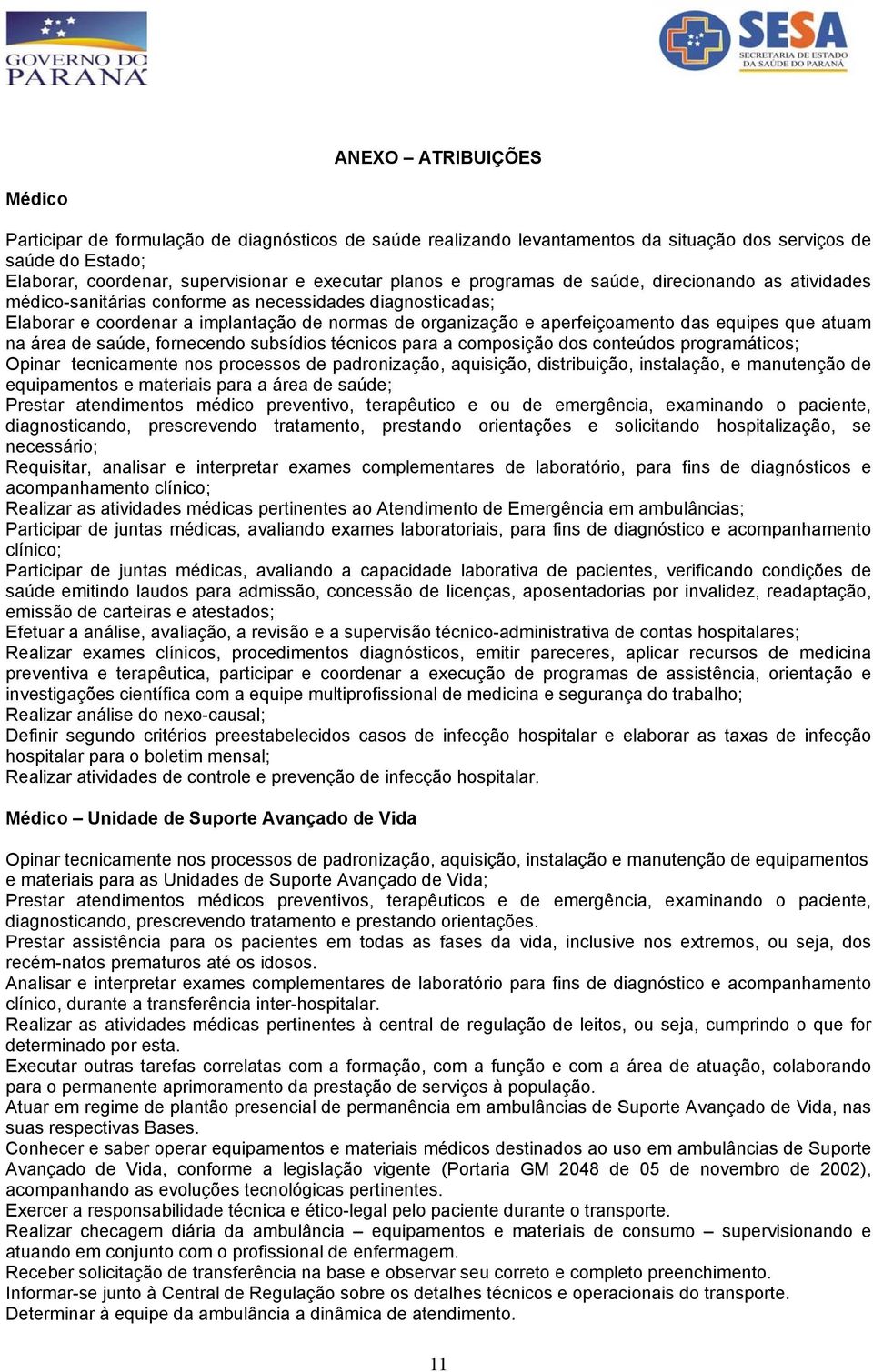 atuam na área de saúde, fornecendo subsídios técnicos para a composição dos conteúdos programáticos; Opinar tecnicamente nos processos de padronização, aquisição, distribuição, instalação, e