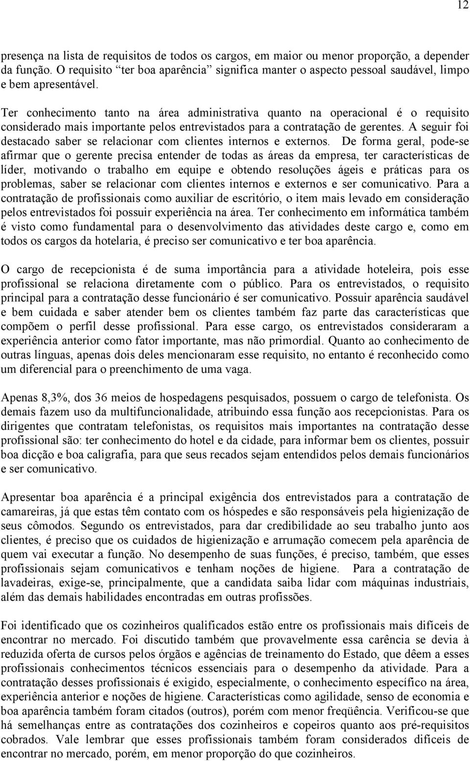 Ter conhecimento tanto na área administrativa quanto na operacional é o requisito considerado mais importante pelos entrevistados para a contratação de gerentes.