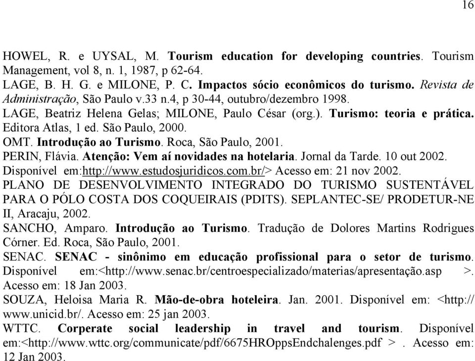 OMT. Introdução ao Turismo. Roca, São Paulo, 2001. PERIN, Flávia. Atenção: Vem aí novidades na hotelaria. Jornal da Tarde. 10 out 2002. Disponível em:http://www.estudosjuridicos.com.