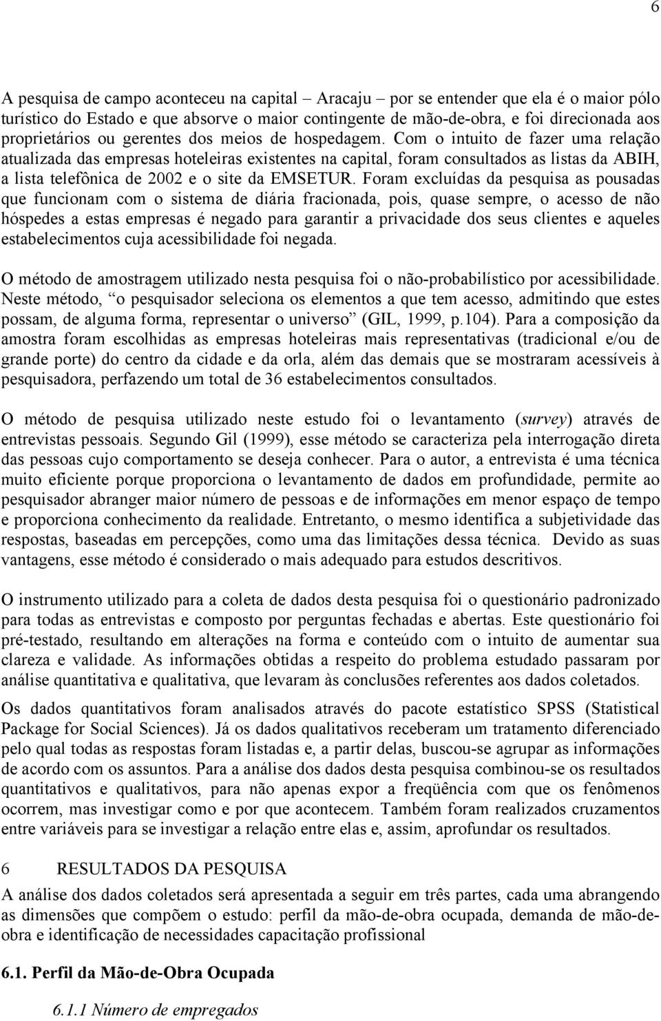 Com o intuito de fazer uma relação atualizada das empresas hoteleiras existentes na capital, foram consultados as listas da ABIH, a lista telefônica de 2002 e o site da EMSETUR.