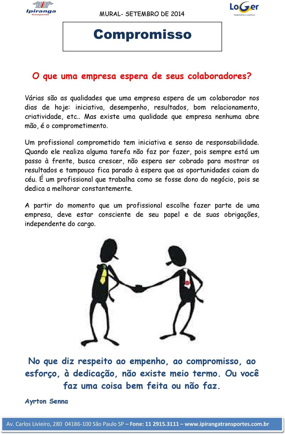 . Mas existe uma qualidade que empresa nenhuma abre mão, é o comprometimento. Um profissional comprometido tem iniciativa e senso de responsabilidade.