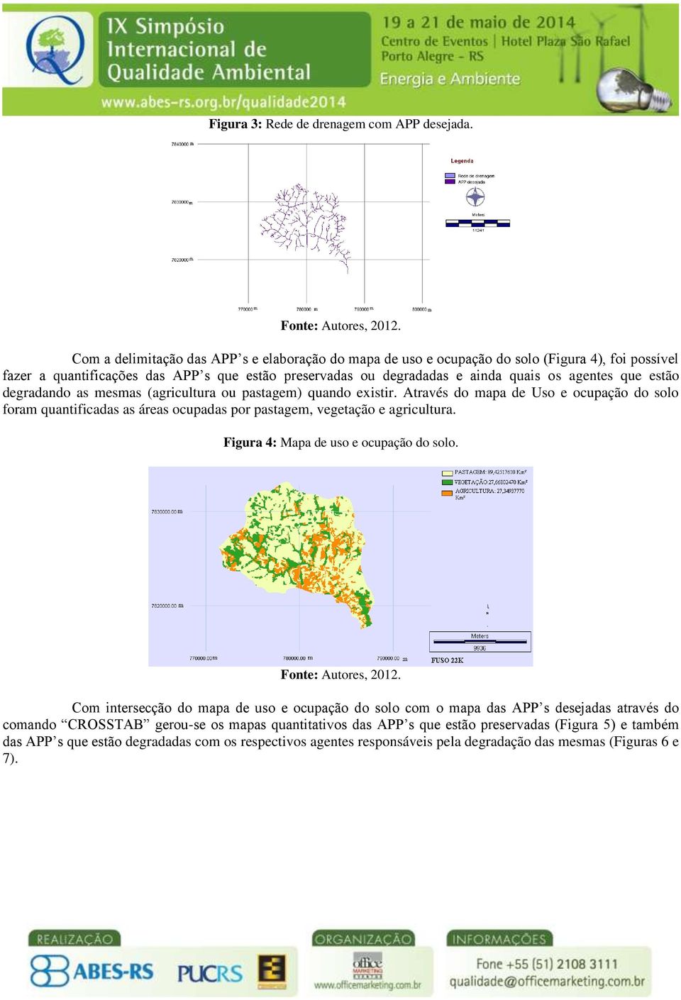 que estão degradando as mesmas (agricultura ou pastagem) quando existir. Através do mapa de Uso e ocupação do solo foram quantificadas as áreas ocupadas por pastagem, vegetação e agricultura.